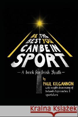 Be the Best You Can Be in Sport- A Book for Irish Youth Paul Kilgannon 9781838169138 Paul Kilgannon Coaching