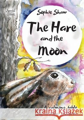 The Hare and the Moon - Special Edition: a Calming Fable For Anxious Children Sophie Shaw Sophie Shaw 9781838171308