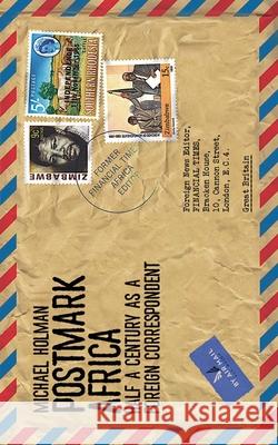 Postmark Africa: Half a Century as a Foreign Correspondent Michael Holman 9781838172060