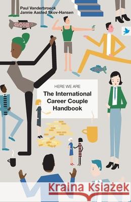 Here We Are: The International Career Couple Handbook Paul Vanderbroeck Jannie Aaste 9781838174606 Springtime Books