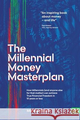 The Millennial Money Masterplan: How Millennials (and anyone else for that matter) can achieve True Financial Freedom in 10 years or less Matthew Smith 9781838174637 Springtime Books