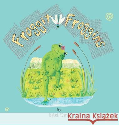 Froggit Froggins Isabel Davis 9781838175207 Pigeon Scratch Productions