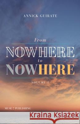 From Nowhere to Now Here: Vol 1 Annick Guirate 9781838181000 Muse 7 Publishing Ltd