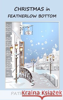 Christmas in Featherlow Bottom Patrina McKenna 9781838182724
