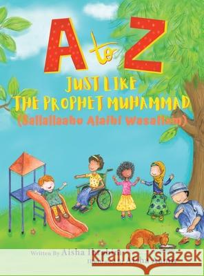 A to Z Just like The Prophet Muhammad: (Sallallaahu Alaihi Wasallam) Aisha Ibrahim Aisha Aamir 9781838183400