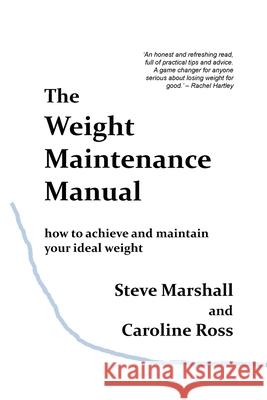 The Weight Maintenance Manual: How to achieve and maintain your ideal weight Steve Marshall Caroline Ross 9781838183905