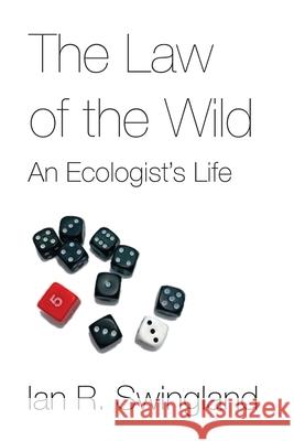 The Law of the Wild: An Ecologist's Life Ian R. Swingland 9781838185503