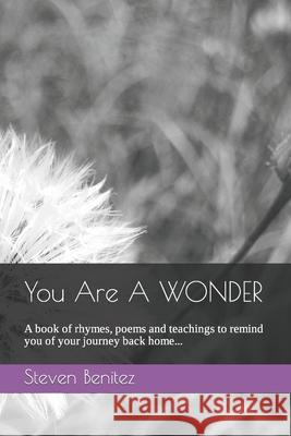 You Are A WONDER: Gentle reminders of the Internal Path, through rhymes, poems and short teachings. Steven Benitez 9781838186944