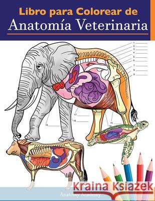 Libro para colorear de anatomía veterinaria: Libro de trabajo para colorear de autoevaluación de fisiología animal para estudiar y relajarse Un regalo perfecto para estudiantes veterinarios e incluso  Anatomy Academy 9781838188641 Muze Publishing