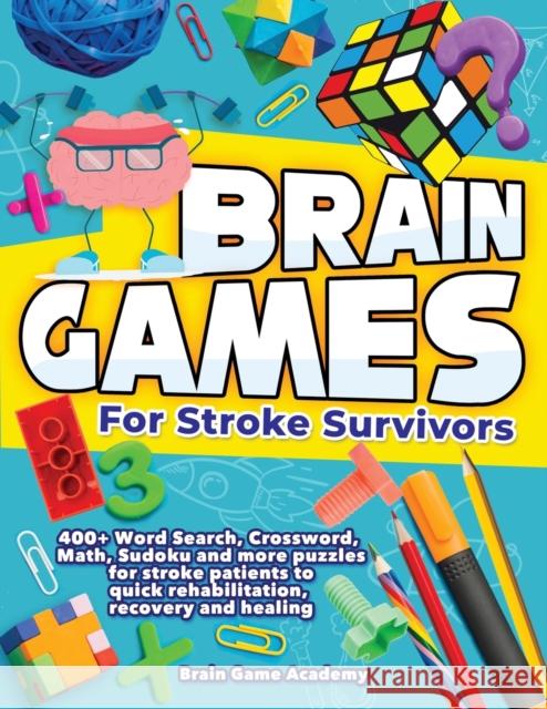 Brain Games for Stroke Survivors: 400+ Word Search, Crossword, Math, Sudoku and more Puzzles for Stroke Patients to Quick Rehabilitation, Recovery and Brain Game Academy 9781838188665 Nina Webster