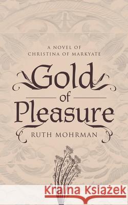 Gold of Pleasure: A Novel of Christina of Markyate Ruth Mohrman 9781838196509