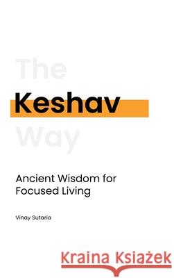 Keshav: Ancient Wisdom for Focused Living Vinay Sutaria 9781838198565 Vinay Sutaria