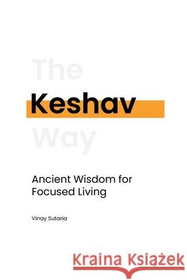 Keshav: Ancient Wisdom for Focused Living Vinay Sutaria 9781838198572 Vinay Sutaria