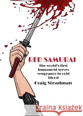 Red Samurai: The world's first humanoid serves vengeance in cold blood Steadman, Craig 9781838199128 Cas Publishing