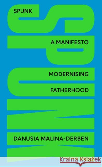 SPUNK: A Manifesto Modernising Fatherhood  9781838209827 Triumph Press