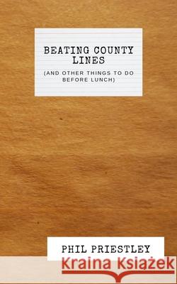 Beating County Lines (and other things to do before lunch) Phil M. Priestley Chris Tooley 9781838213121 Subversive Media Publications