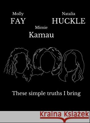 These Simple Truths I Bring Molly Fay, Natalia Huckle, Mimie Kamau 9781838213138