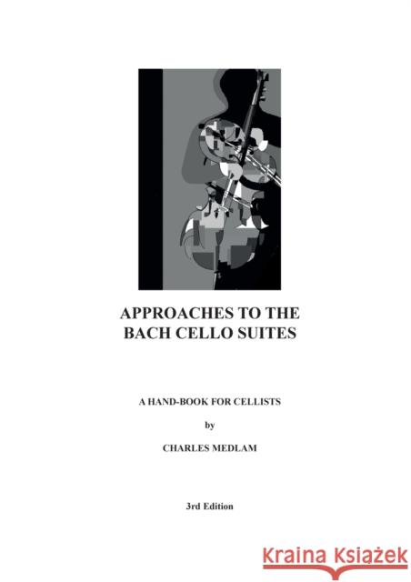 Approaches to the Bach Cello Suites: A Handbook for Cellists Charles Medlam 9781838214449 Fretwork Publishing