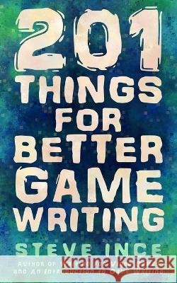 201 Things for Better Game Writing Steve Ince   9781838223694