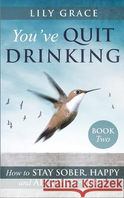 You've Quit Drinking... How to Stay Sober, Happy and Alcohol-Free: Book 2 Lily Grace 9781838226312 Mariam Vossough