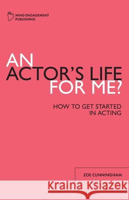 An Actor's Life for Me Zoe F. Cunningham 9781838232429 Mind Engagement Publishing