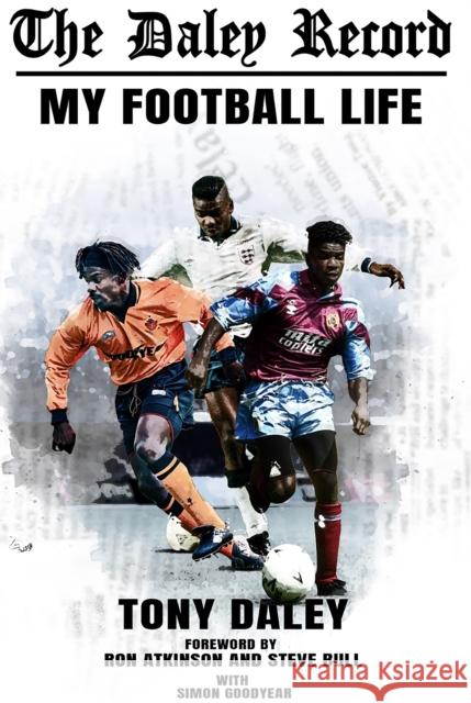 The Daley Record: My Football Life Tony Daley, Simon Goodyear, Ron Atkinson, Steve Bull 9781838232979