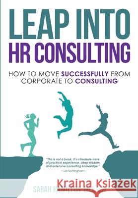 Leap into HR Consulting: How to move successfully from Corporate to HR Consulting Sarah Hamilton-Gill 9781838236502 Sarah Hamilton-Gill