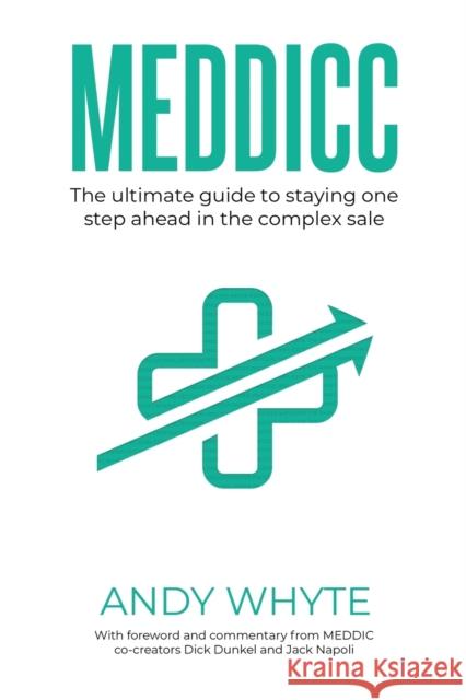 Meddicc: The ultimate guide to staying one step ahead in the complex sale Andy Whyte Dick Dunkel Jack Napoli 9781838239701