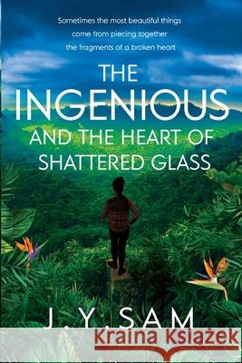 The Ingenious and the Heart of Shattered Glass J. Y. Sam 9781838243630 J.Y. Sam