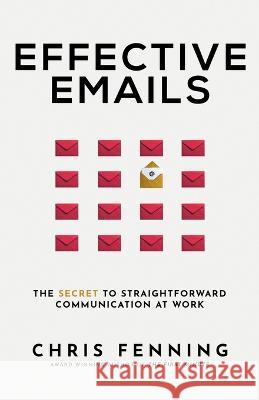 Effective Emails: The secret to straightforward communication at work Chris Fenning 9781838244064 Alignment Group Ltd
