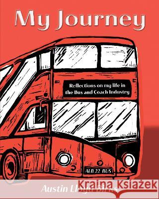 My Journey: Reflections on my life in the Bus and Coach Industry Austin Lloyd Birks, Melissa O'Reilly, Vivienne Ainslie, David Power 9781838247652 Purple Parrot Publishing