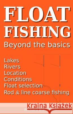 Float Fishing beyond the basics Richard Blackburn 9781838247805