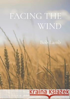 Facing the Wind Bob Lamb 9781838248802 Gunner Enterprises