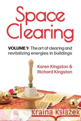 Space Clearing, Volume 1: The art of clearing and revitalizing energies in buildings Karen Kingston Richard Kingston 9781838250416 Clear Space Living