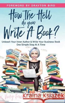 How the Hell Do You Write a Book?: Unleash your inner author & write your book one simple step at a time Vicky Fraser   9781838251369 Moxie Books