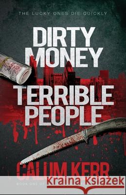 Dirty Money, Terrible People: The Lucky Ones Die Quickly Kerr, Calum 9781838258306