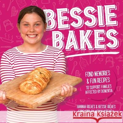 Bessie Bakes: Fond memories and fun recipes to support families affected by dementia Hannah Riches Bessie Riches Wendy Mitchell 9781838260903 Kingshill Books