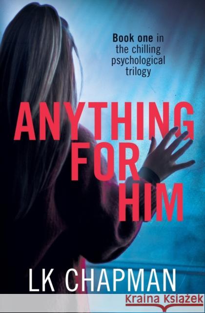 Anything for Him: A chilling psychological thriller Lk Chapman 9781838264406