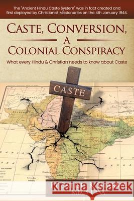 Caste, Conversion A Colonial Conspiracy: What Every Hindu and Christian must know about Caste Pt Satish K Sharma 9781838266219 Bbds Publishing