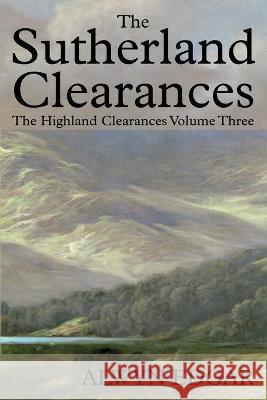 The Sutherland Clearances: The Highland Clearances Volume Three Alwyn Edgar   9781838275020 Scholastic