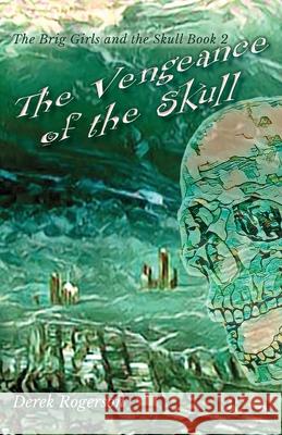The Vengeance of the Skull: The Brig Girls and the Skull Book 2 Derek Rogerson Aileen Nevin Vivienne Ainslie 9781838276904 Purple Parrot Publishing