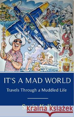 It's A Mad World: Travels Through A Muddled Life Susie Kelly 9781838278649 Blackbird Digital Books
