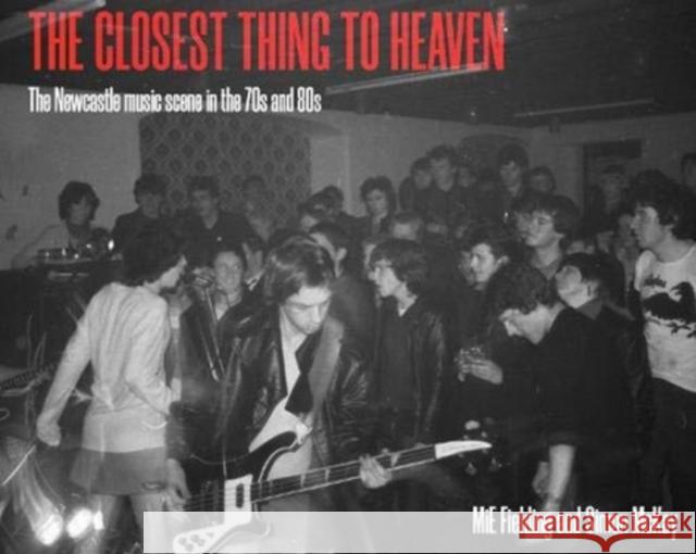 The Closest Thing To Heaven: The Newcastle Music Scene in the 70s and 80s MiE Fielding 9781838280901 Newcastle Libraries & Information Service