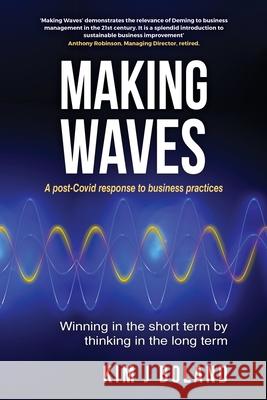 Making Waves A Post Covid Response to Business Practices Winning in the Short Term by thinking in the Long Term: A post-Covid response to business pra Boland, Kim J. 9781838286927 Making Waves Consulting Ltd