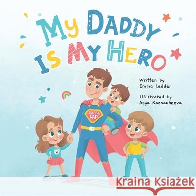 My Daddy Is My Hero Emma Ledden, Asya Kaznacheeva 9781838289331