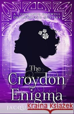 The Croydon Enigma: A Constance Maxwell Dreamwalker Mystery - Book 2 Jacqueline Beard 9781838295547