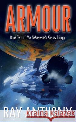 Armour: Book Two of The Unknowable Enemy Trilogy Ray Anthony 9781838297527 Anthony Creative Enterprises