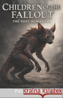 Children of the Fallout: A Post-Human Era Paul Johnson 9781838298159