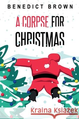 A Corpse for Christmas: A Warm and Witty Standalone Christmas Mystery Benedict Brown 9781838299200