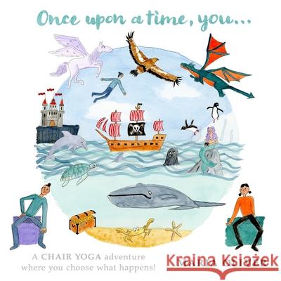 Once Upon a Time, You...: A Chair Yoga adventure where you choose what happens! Maria Oliver 9781838302429 Halldron Books
